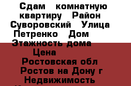 Сдам 3 комнатную квартиру › Район ­ Суворовский › Улица ­ Петренко › Дом ­ 16 › Этажность дома ­ 16 › Цена ­ 13 000 - Ростовская обл., Ростов-на-Дону г. Недвижимость » Квартиры аренда   . Ростовская обл.,Ростов-на-Дону г.